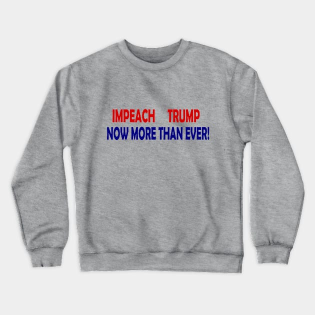 Impeach Trump Now More Than Ever Crewneck Sweatshirt by drunkparrotgraphics